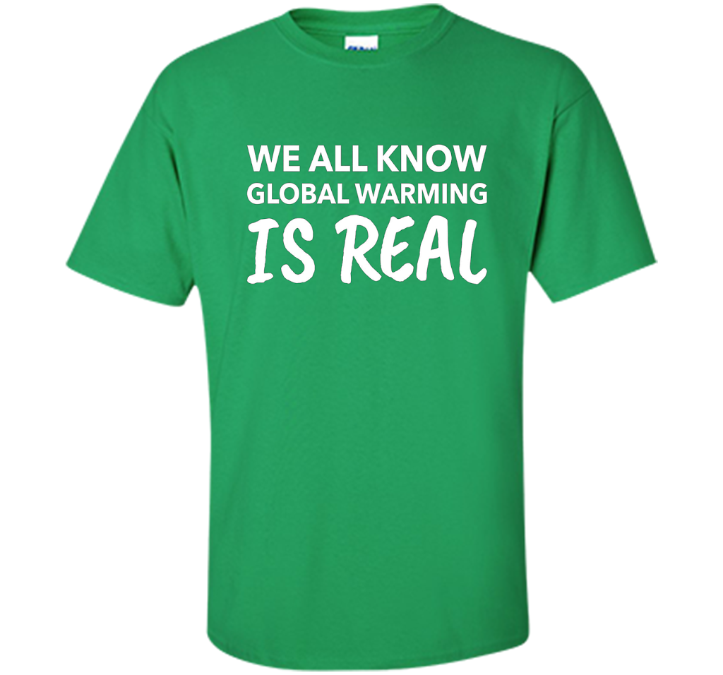We All Know Global Warming Is Real - Climate Change T Shirt t-shirt Irish Green