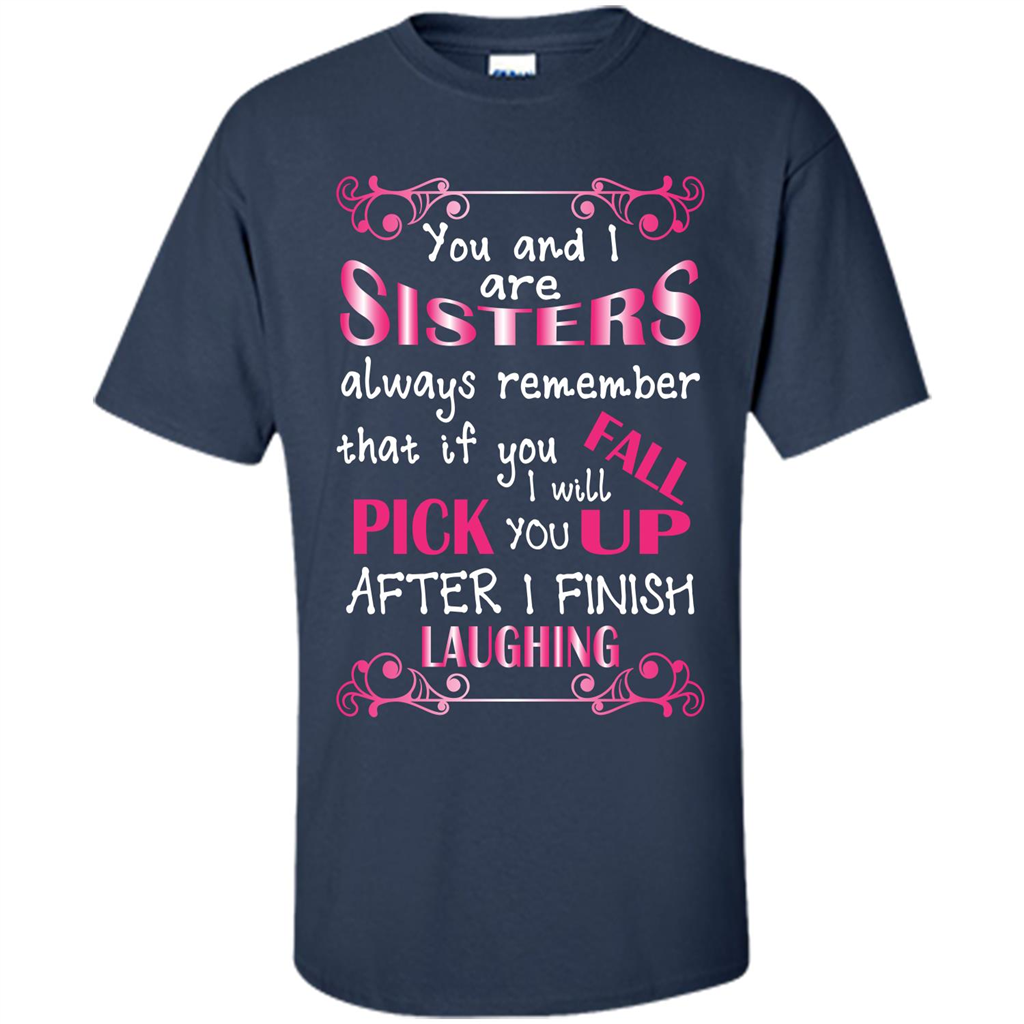 Family T-shirt You And I Are Sisters. If You FallI Will Pick You Up After I Finish Laughing Navy