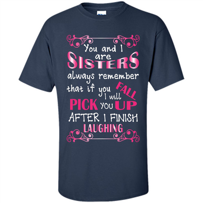Family T-shirt You And I Are Sisters. If You FallI Will Pick You Up After I Finish Laughing Navy