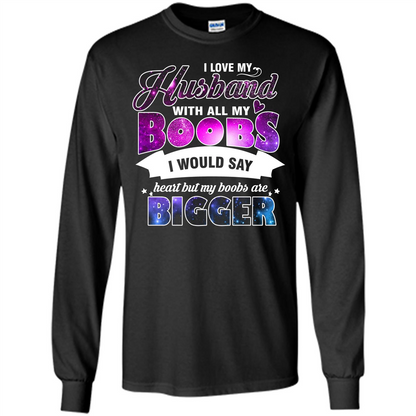 Husband T-shirt I Love My Husband With All My Boobs I Would Say Heart But My Boobs Are Black