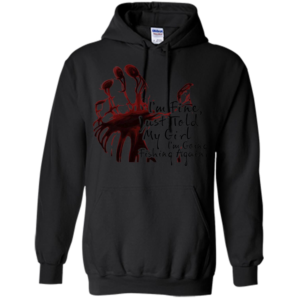 Fisher T-shirt I'm Fine Just Told My Girl I'm Going Fishing Black