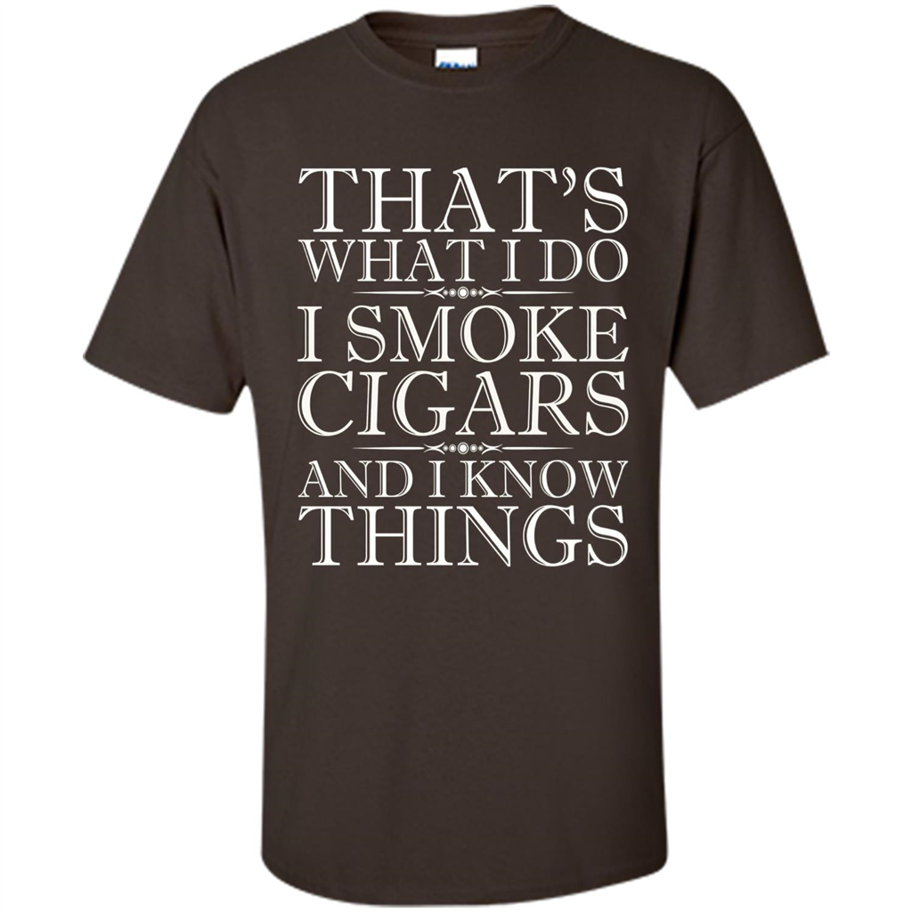 That's What I Do I Smoke Cigars And I Know Things T-shirt Dark Chocolate