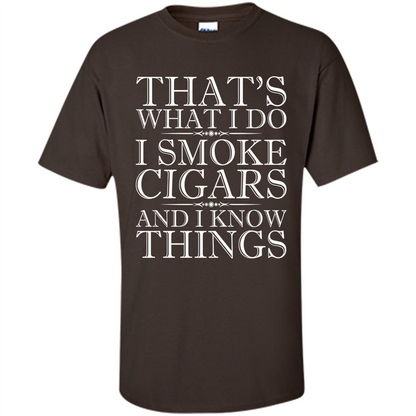 That's What I Do I Smoke Cigars And I Know Things T-shirt Dark Chocolate