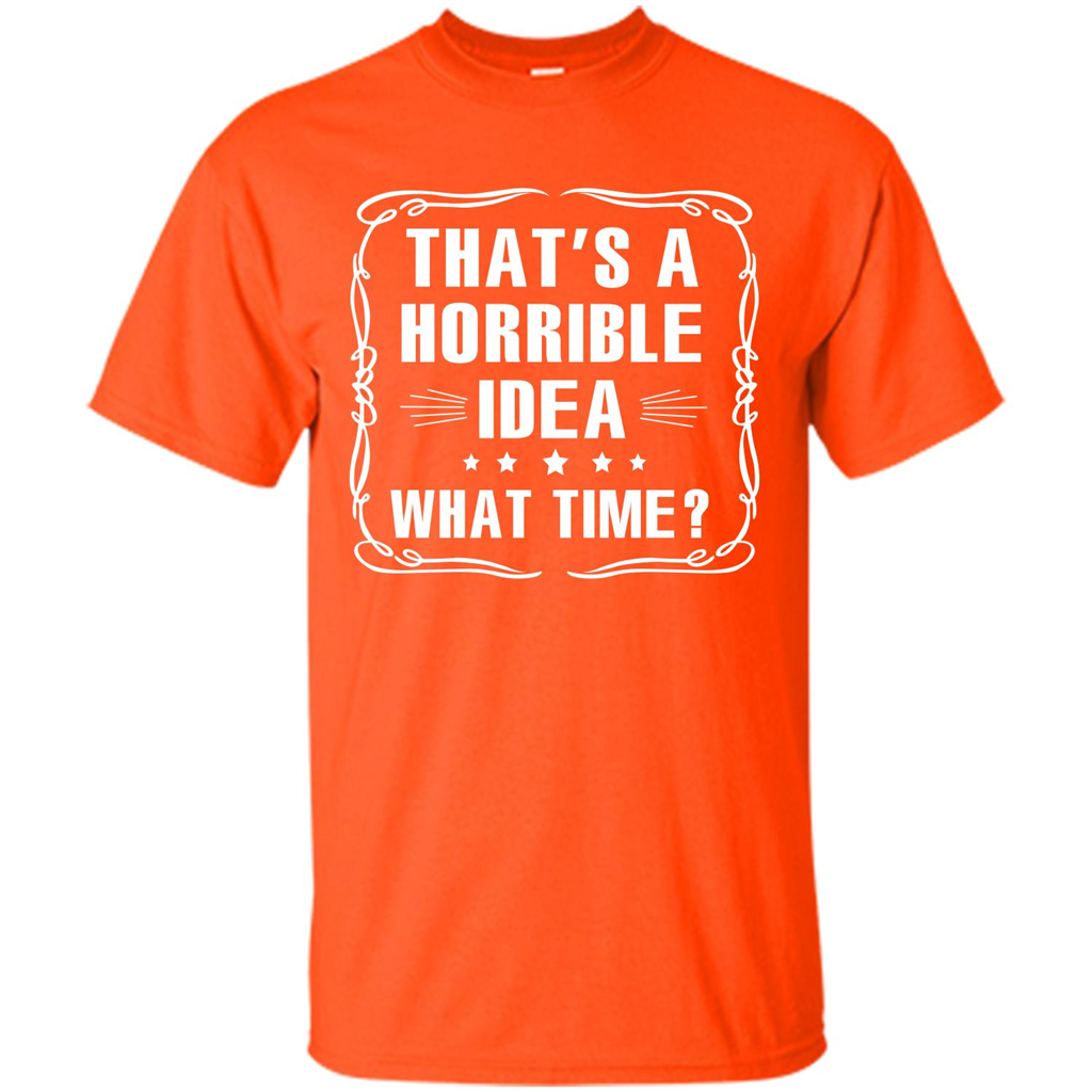 That’s A Horrible Idea What Time T-shirt Orange