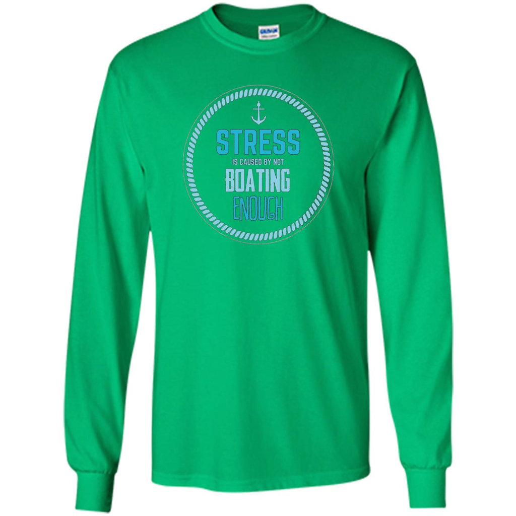Stress Is Caused By Not Boating Enough Sailing T-Shirt Irish Green