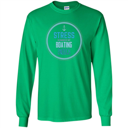 Stress Is Caused By Not Boating Enough Sailing T-Shirt Irish Green