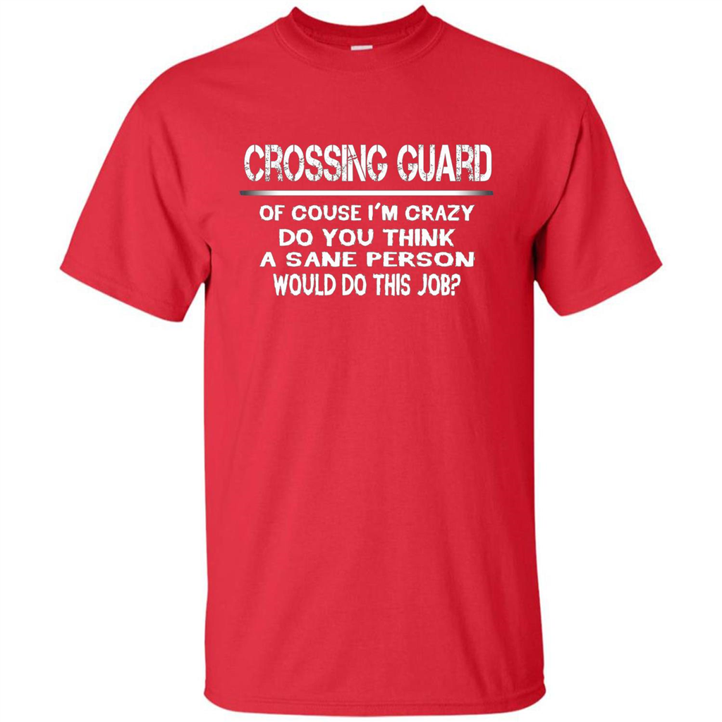 Crossing Guard I'M Crazy The Sane People Would This Job T-shirt Red