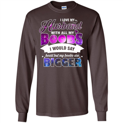 Husband T-shirt I Love My Husband With All My Boobs I Would Say Heart But My Boobs Are Dark Chocolate
