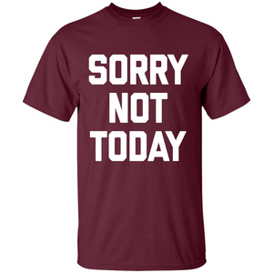 Sorry Not Today T-Shirt Funny Saying Sarcastic Novelty Cute