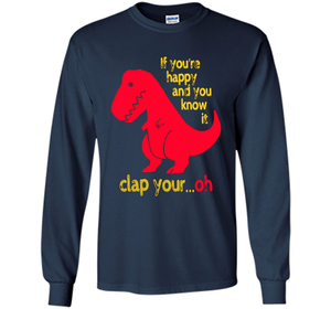 T-rex If you're happy &amp; you know it clap your oh T-shirt