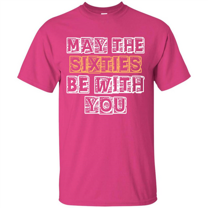 Birthday Gift T-shirt May The Sixties Be With You T-shirt Heliconia
