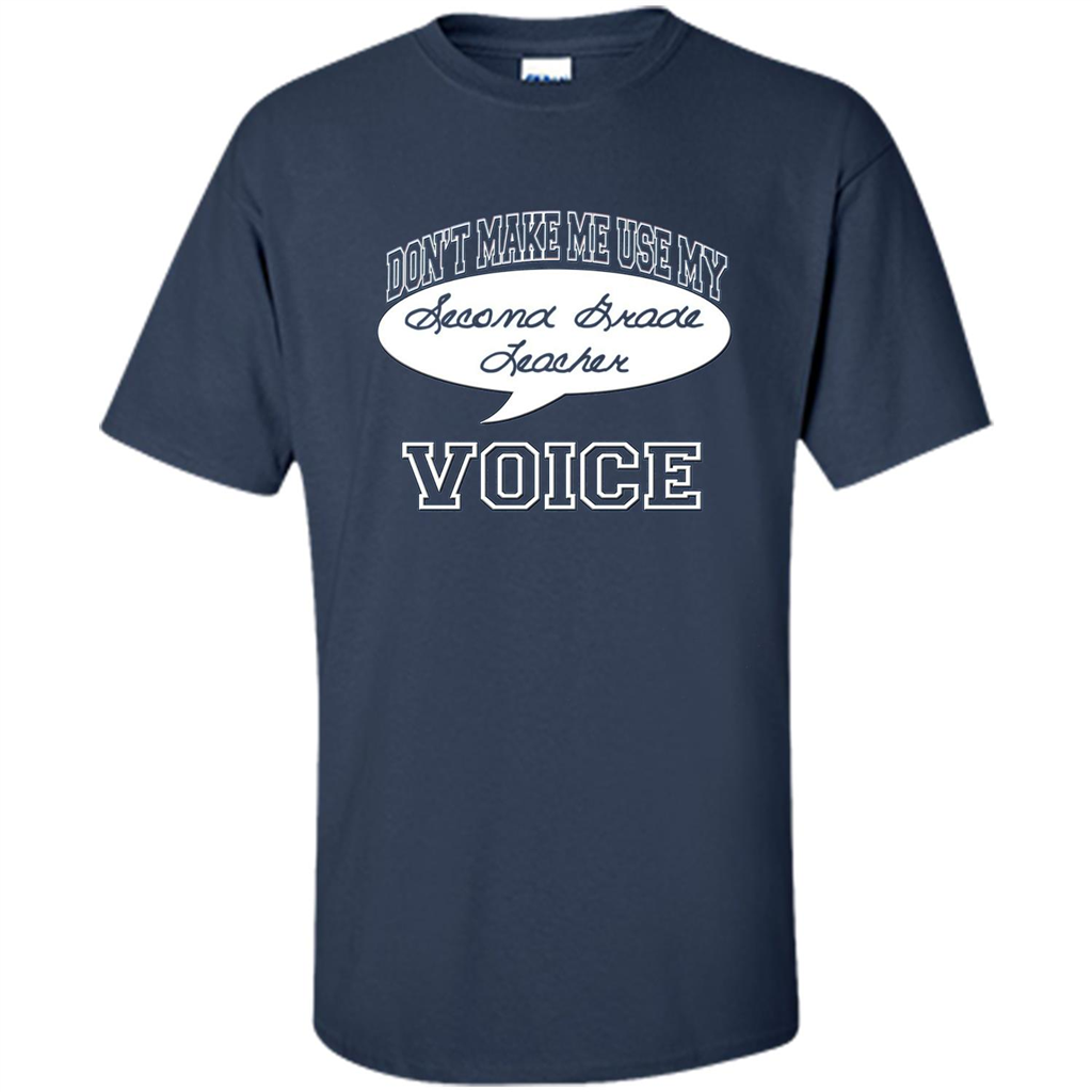 Teacher T-ShirtDon't Make Me Use My Second Grade Teacher Voice Navy
