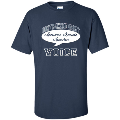 Teacher T-ShirtDon't Make Me Use My Second Grade Teacher Voice Navy