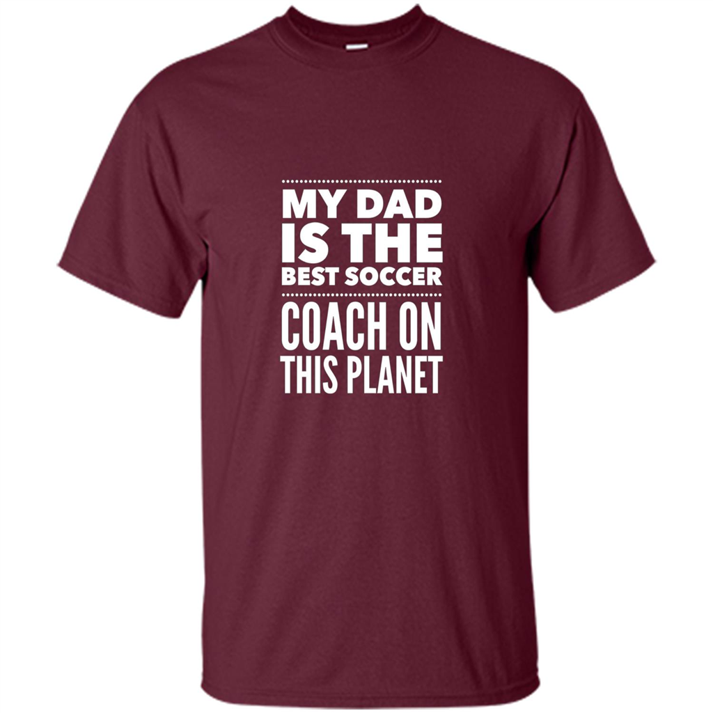My Dad is The Best Coach on The Planet T-shirt Maroon