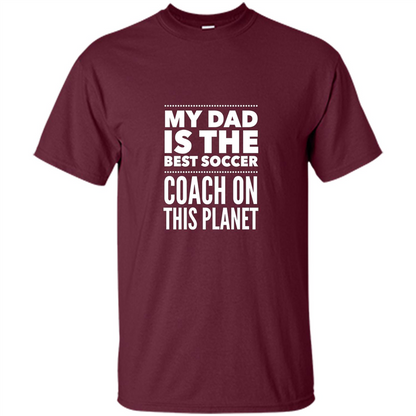My Dad is The Best Coach on The Planet T-shirt Maroon