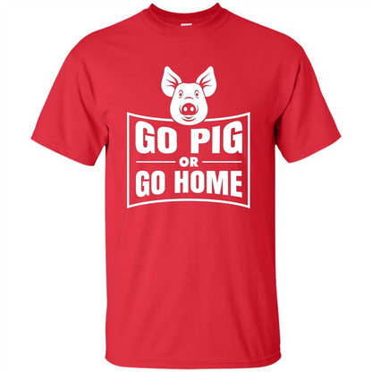 Go Pig Or Go Home Funny Gift Pig T-shirt Red
