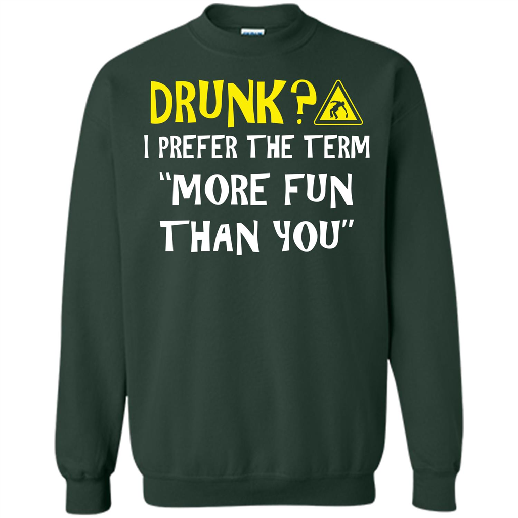 Drink T-shirt Drunk I Prefer The Term More Fun Than You Forest Green