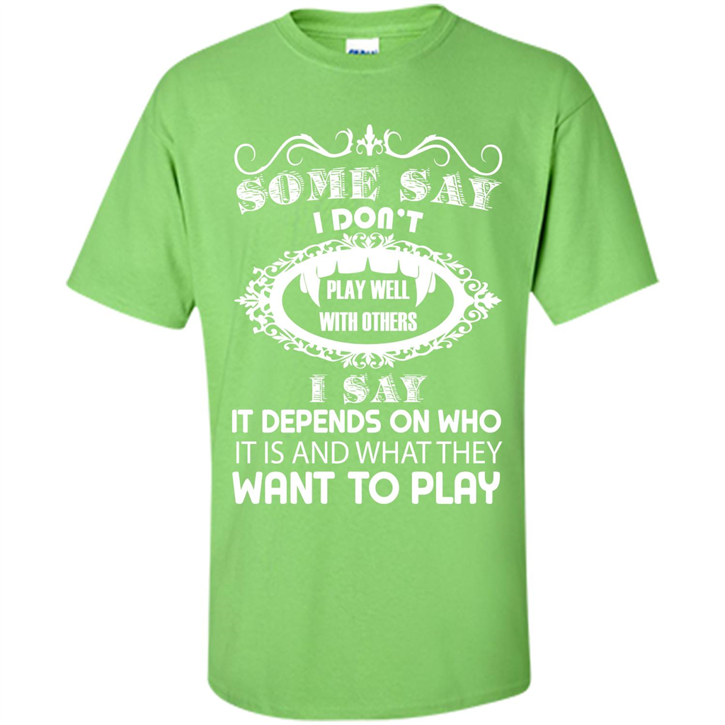 Some Say I Don‰۪t Play Well With Others I Say It Depends On T-shirt Lime