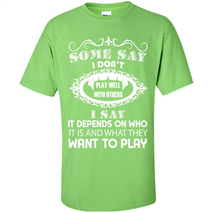 Some Say I Don‰۪t Play Well With Others I Say It Depends On T-shirt Lime