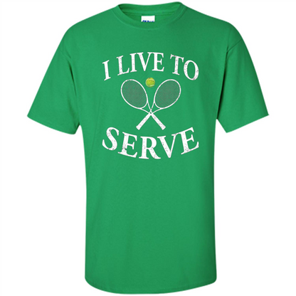 Funny Tennis T Shirt I Live To Serve Irish Green