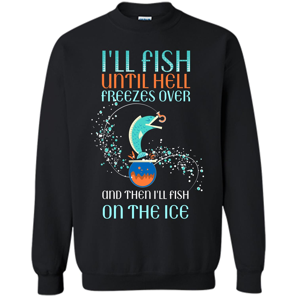 Fishing T-shirt I'll Fish Until Hell Freezes Over And Then I'll Fish On The Ice Black
