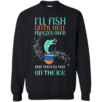 Fishing T-shirt I'll Fish Until Hell Freezes Over And Then I'll Fish On The Ice Black