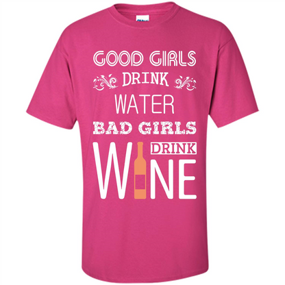 Wine T-shirt Good Girls Drink Water Bad Girls Drink Wine Heliconia