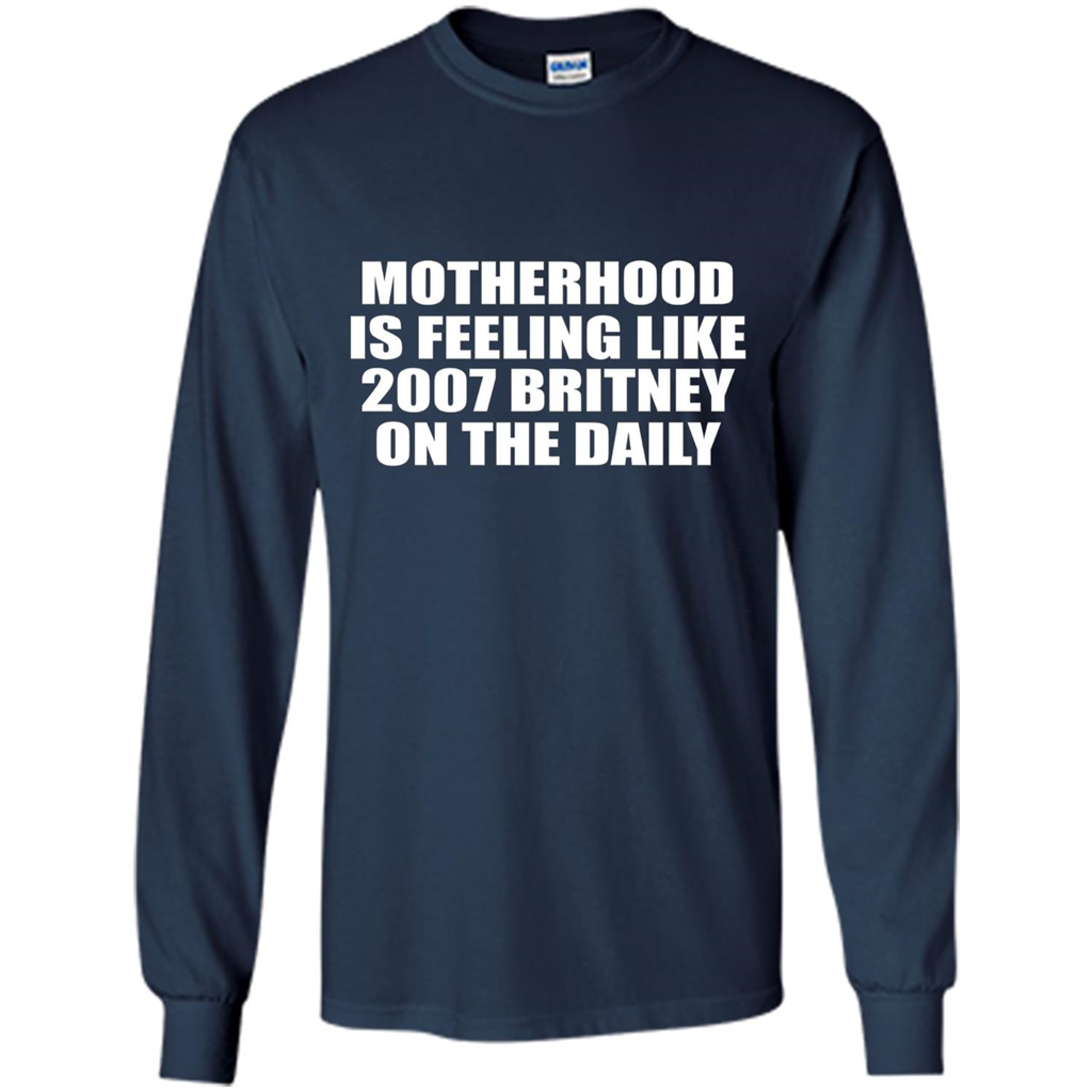 Motherhood Is Feeling Like 2007 Britney On The Daily T-shirt Navy