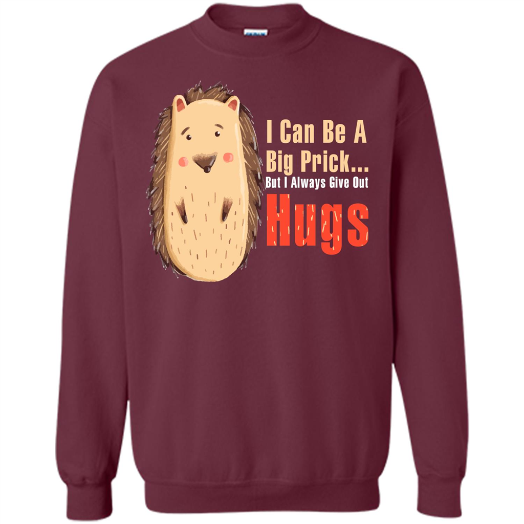 Cute Porcupine. I Can Be A Big Prick But I Always Give Out Hugs T-shirt Maroon