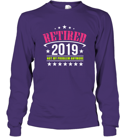 Retired 2019 Not My Problem Anymore Shirt Long Sleeve T-Shirt Long Sleeve T-Shirt Purple