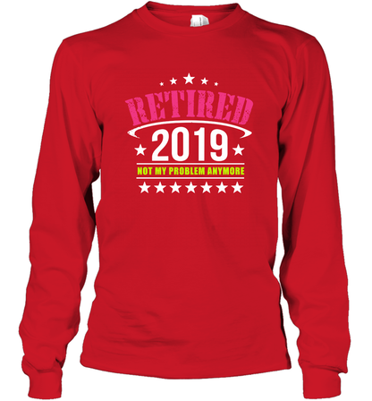 Retired 2019 Not My Problem Anymore Shirt Long Sleeve T-Shirt Long Sleeve T-Shirt Red