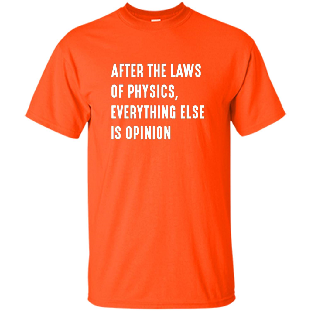 After The Laws Of Physics Everything Else Is Opinion T-shirt Orange