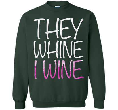 They Whine I Wine T-Shirt Funny Drinking Gift Shirt cool shirt Forest Green