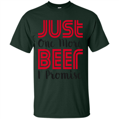 Beer T-Shirt Just One More Beer I Promise Forest Green