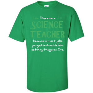 I Became A Science Teacher Because T-shirt