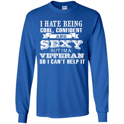 Military T-shirt I Hate Being Cool, Confident And Sexy But I‰۪m A Veteran Royal