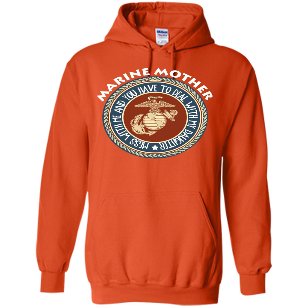Marine Mother T-shirt Mess With Me And You Have To Deal With My Daughter Orange