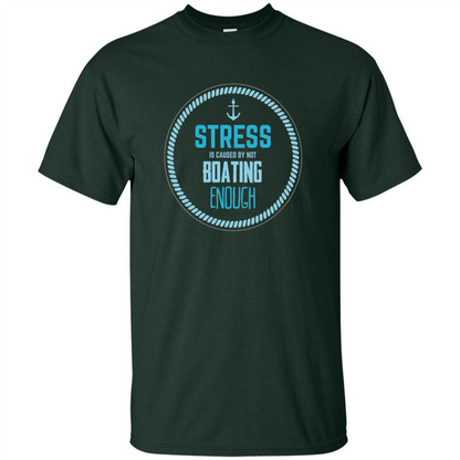 Stress Is Caused By Not Boating Enough Sailing T-Shirt Forest Green