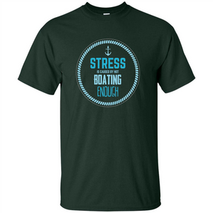 Stress Is Caused By Not Boating Enough Sailing T-Shirt