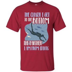 Diver T-shirt The Closer I Get To The Bottom The Farther