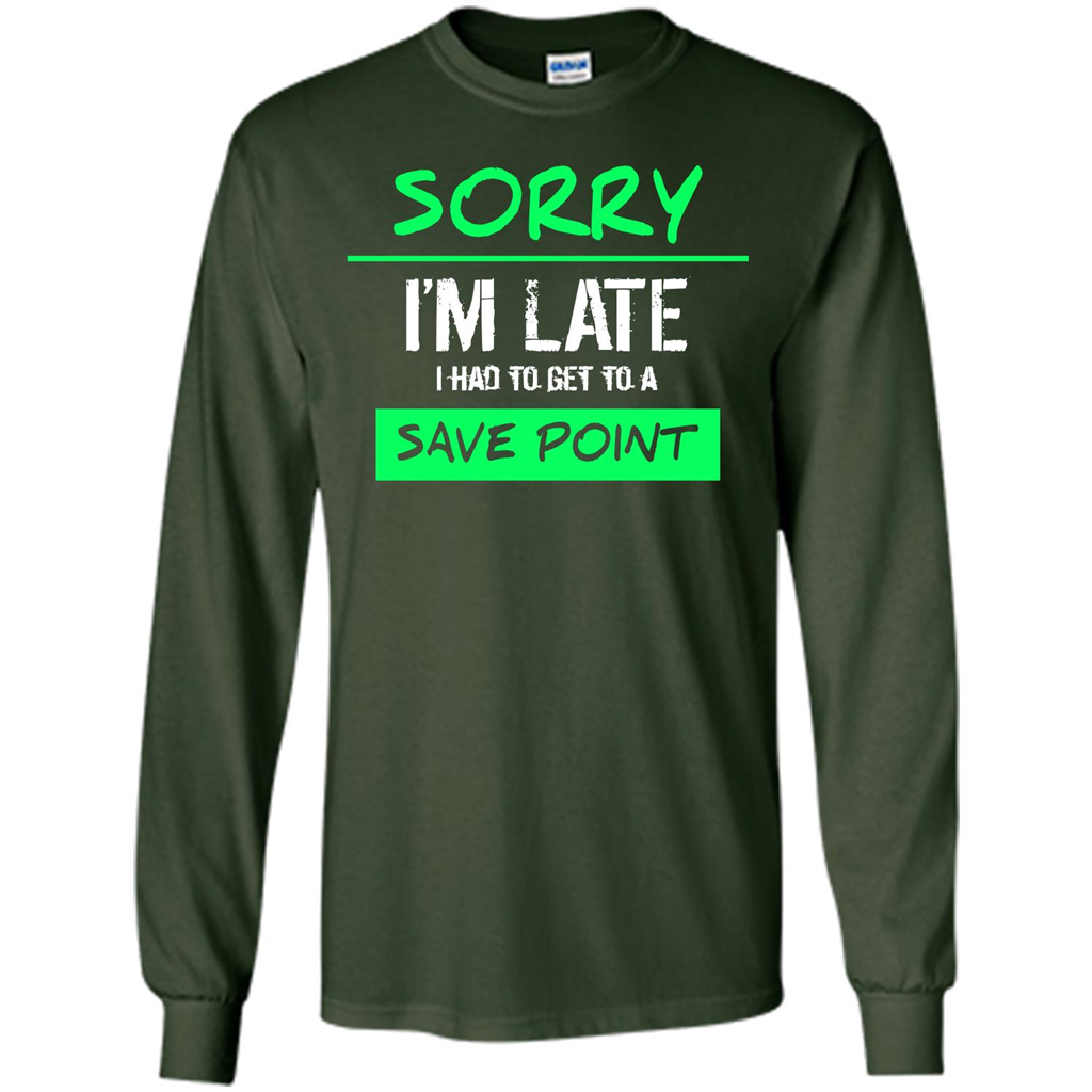 Sorry I'm Late I Had To Get To A Save Point T-shirt Forest Green