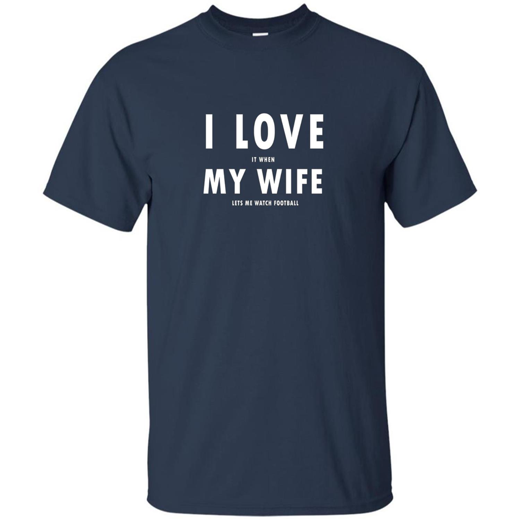 I Love It When My Wife Lets Me Watch Football T-shirt Navy