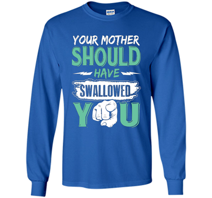 Family T-shirt Your Mother Should Have Swallowed You Royal