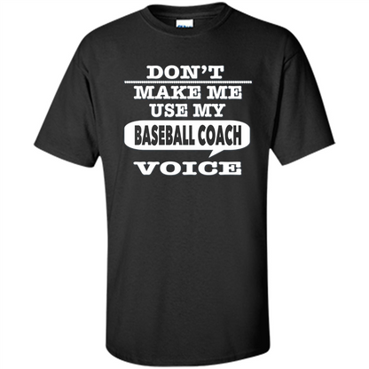 Don't Make Me Use My Baseball Coach Voice T-Shirt Black
