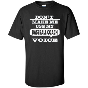 Don't Make Me Use My Baseball Coach Voice T-Shirt