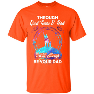 Fathers Day T-shirt I Will Always Be Your Dad.