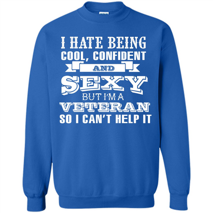 Military T-shirt I Hate Being Cool, Confident And Sexy But I‰۪m A Veteran Royal