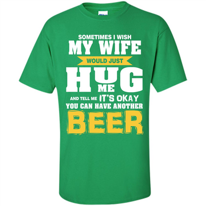 Beer Lover T-shirt You Can Have Another Beer T-shirt Irish Green