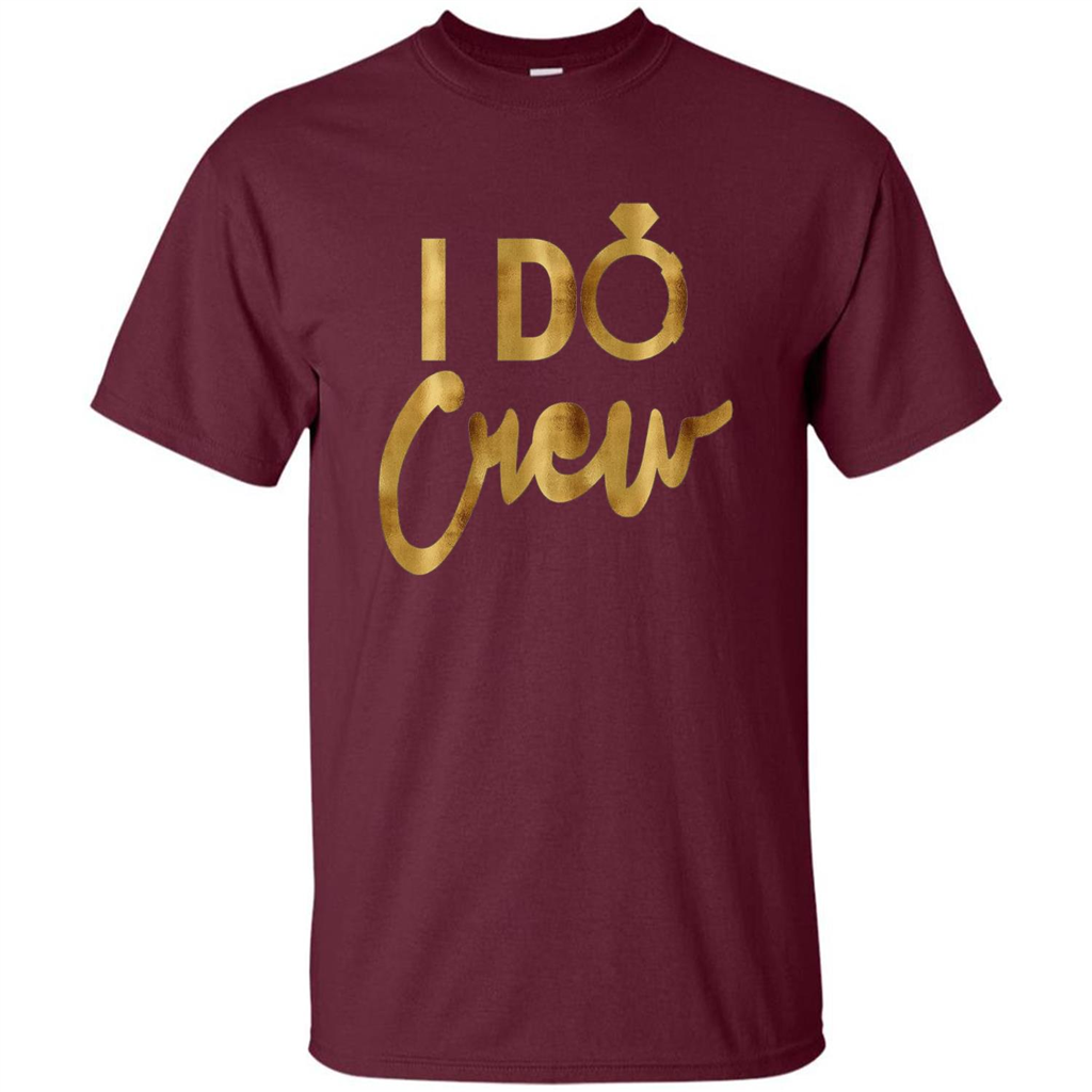 I Do Crew T-Shirt Gold Bachelorette Party Maroon