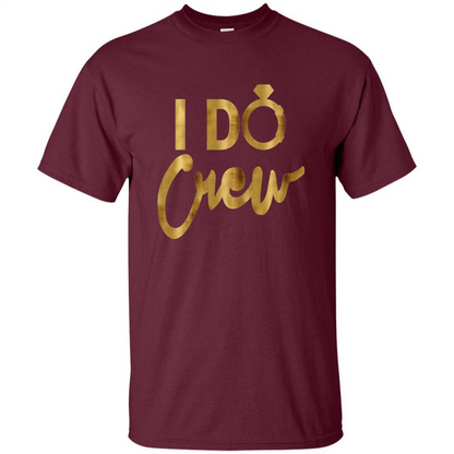 I Do Crew T-Shirt Gold Bachelorette Party Maroon